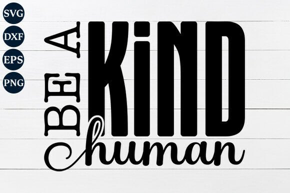 Be a Kind Human SVG PNG: Graphics and Crafts